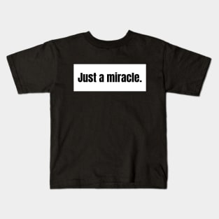 Just a miracle Kids T-Shirt